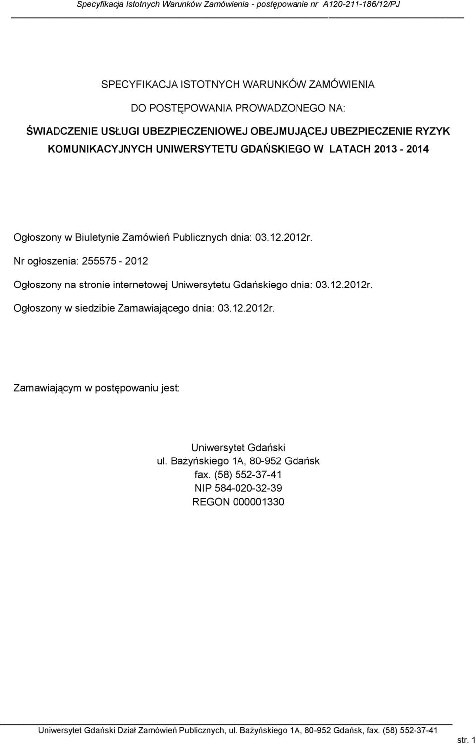 Nr ogłoszenia: 255575-2012 Ogłoszony na stronie internetowej Uniwersytetu Gdańskiego dnia: 03.12.2012r.