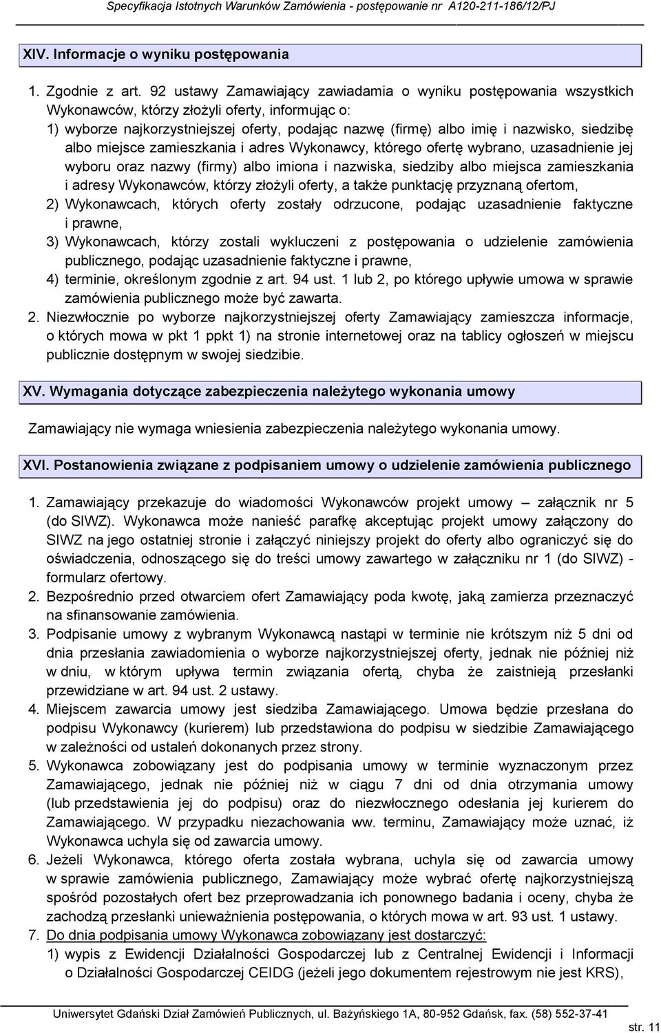 siedzibę albo miejsce zamieszkania i adres Wykonawcy, którego ofertę wybrano, uzasadnienie jej wyboru oraz nazwy (firmy) albo imiona i nazwiska, siedziby albo miejsca zamieszkania i adresy