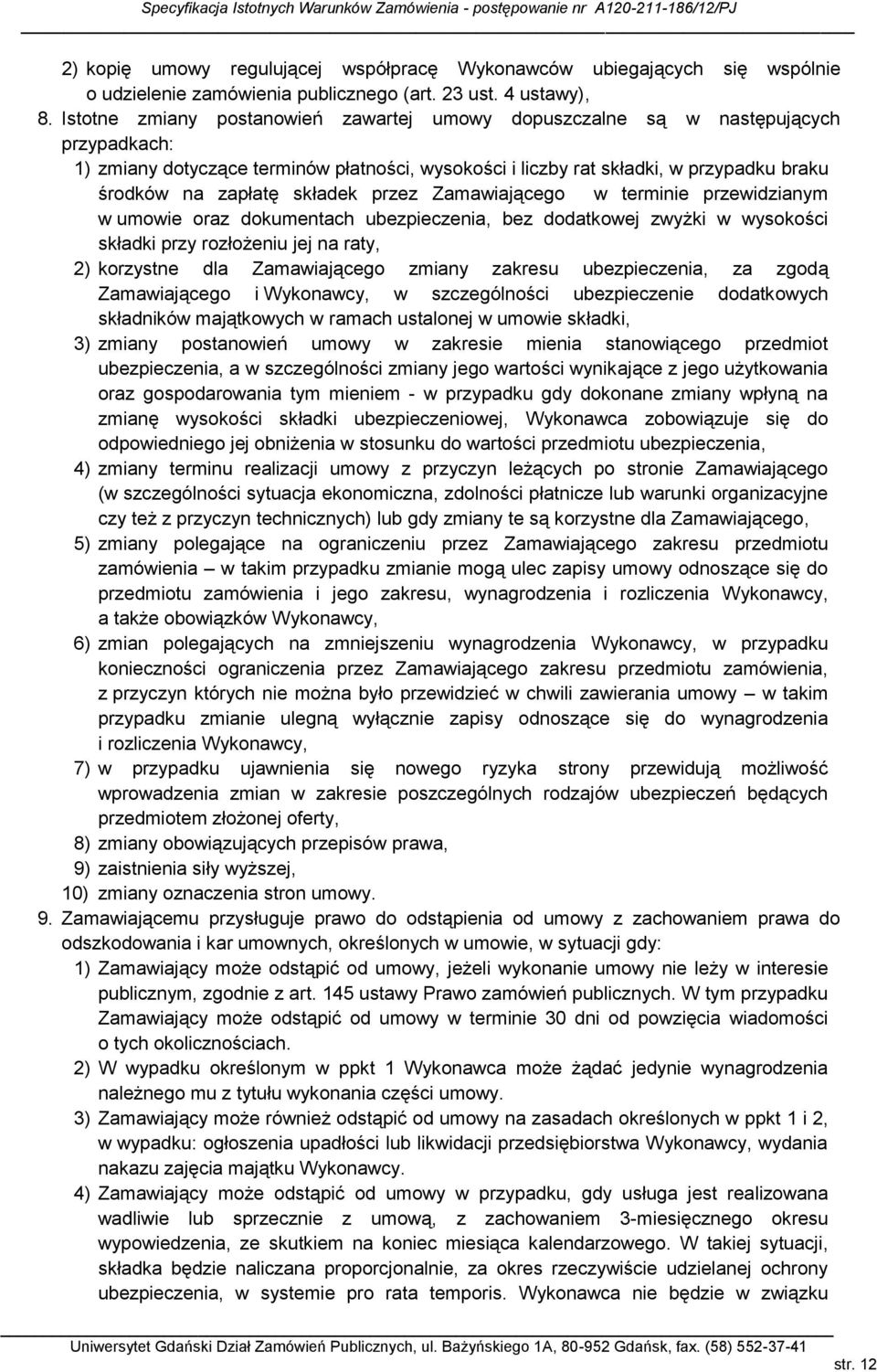 składek przez Zamawiającego w terminie przewidzianym w umowie oraz dokumentach ubezpieczenia, bez dodatkowej zwyżki w wysokości składki przy rozłożeniu jej na raty, 2) korzystne dla Zamawiającego