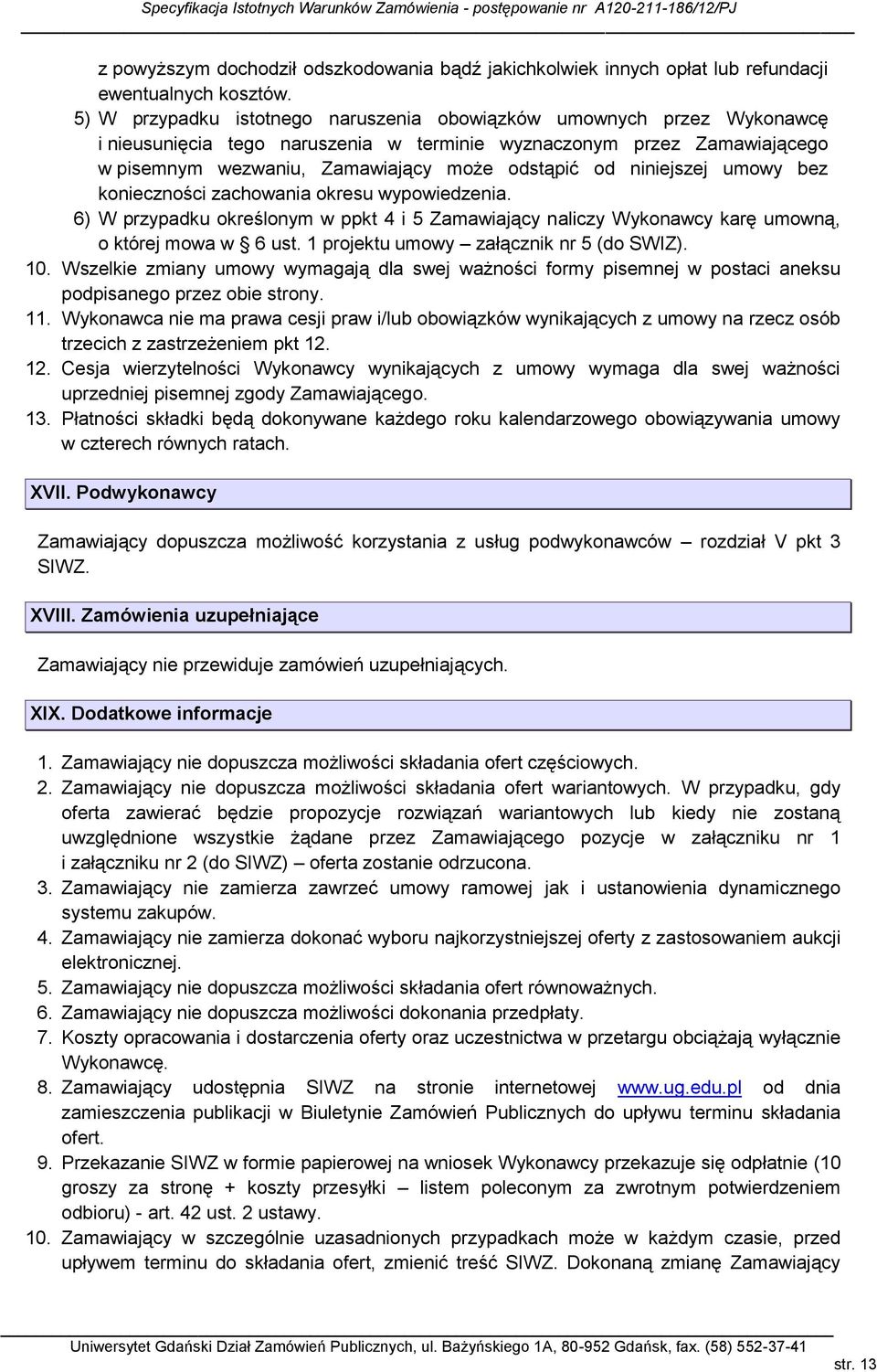 niniejszej umowy bez konieczności zachowania okresu wypowiedzenia. 6) W przypadku określonym w ppkt 4 i 5 Zamawiający naliczy Wykonawcy karę umowną, o której mowa w 6 ust.