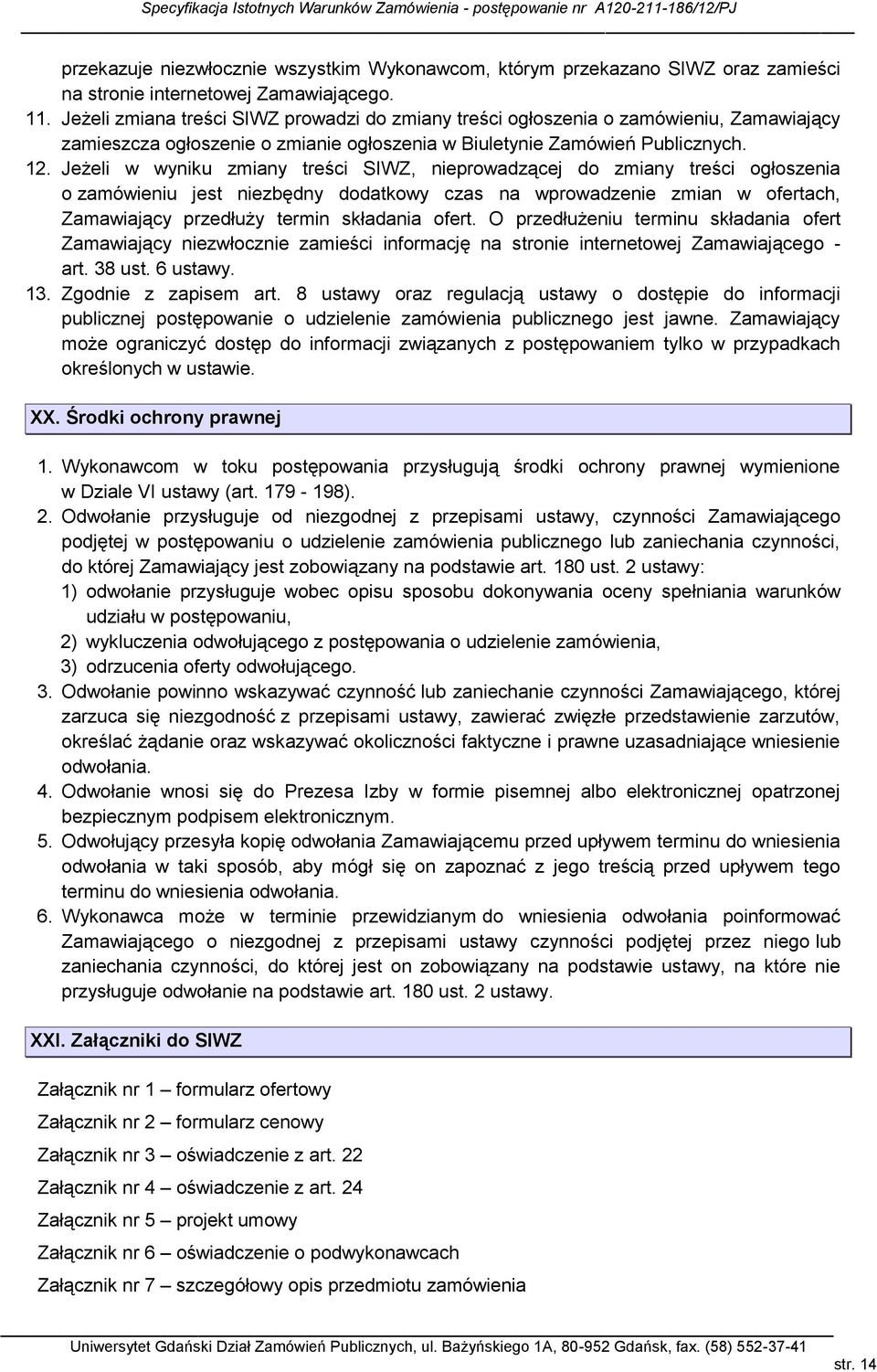 Jeżeli w wyniku zmiany treści SIWZ, nieprowadzącej do zmiany treści ogłoszenia o zamówieniu jest niezbędny dodatkowy czas na wprowadzenie zmian w ofertach, Zamawiający przedłuży termin składania