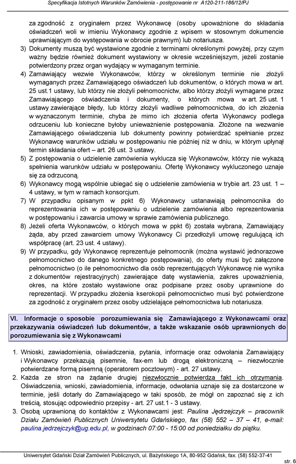 3) Dokumenty muszą być wystawione zgodnie z terminami określonymi powyżej, przy czym ważny będzie również dokument wystawiony w okresie wcześniejszym, jeżeli zostanie potwierdzony przez organ