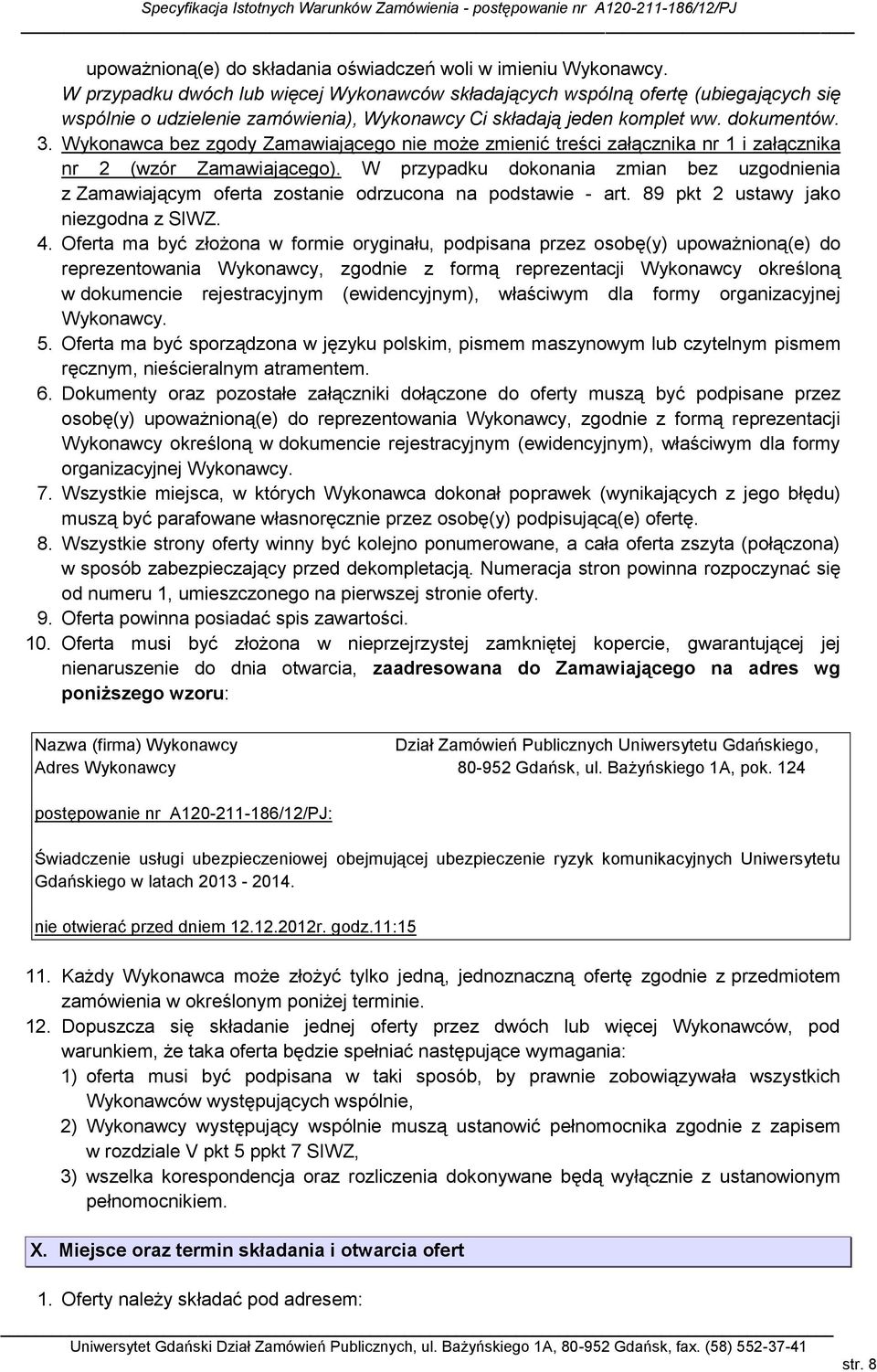 Wykonawca bez zgody Zamawiającego nie może zmienić treści załącznika nr 1 i załącznika nr 2 (wzór Zamawiającego).