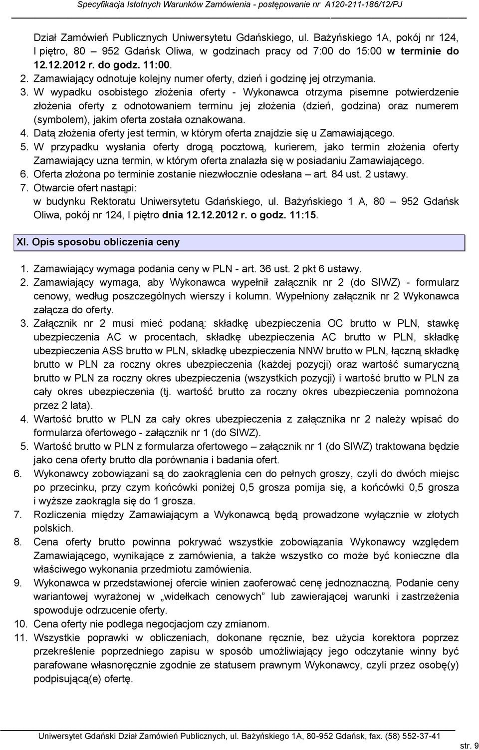 W wypadku osobistego złożenia oferty - Wykonawca otrzyma pisemne potwierdzenie złożenia oferty z odnotowaniem terminu jej złożenia (dzień, godzina) oraz numerem (symbolem), jakim oferta została