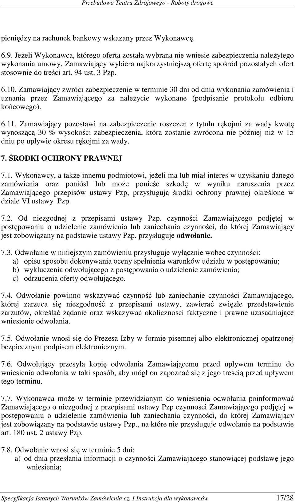 94 ust. 3 Pzp. 6.10. Zamawiający zwróci zabezpieczenie w terminie 30 dni od dnia wykonania zamówienia i uznania przez Zamawiającego za naleŝycie wykonane (podpisanie protokołu odbioru końcowego). 6.11.