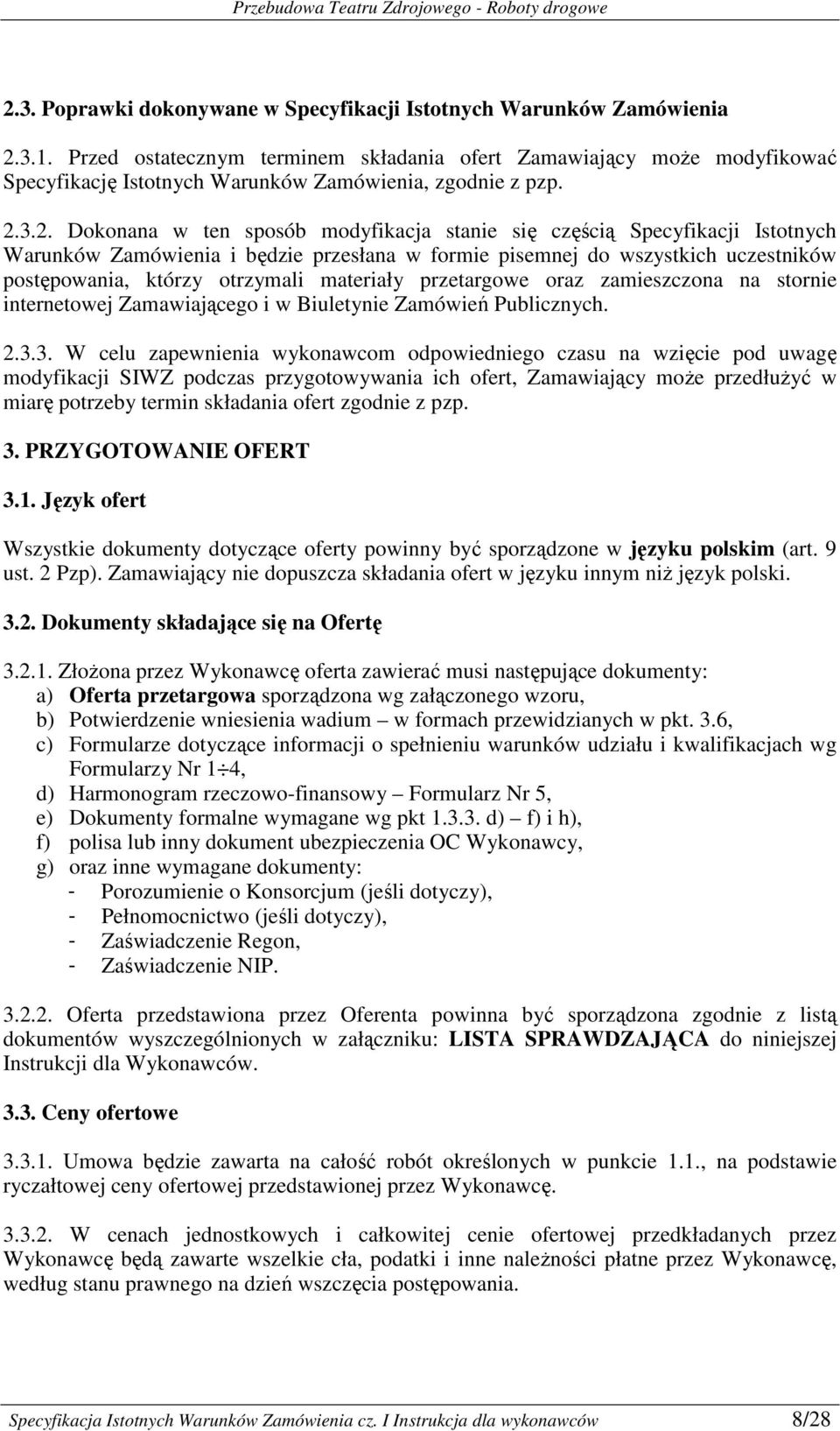 3.2. Dokonana w ten sposób modyfikacja stanie się częścią Specyfikacji Istotnych Warunków Zamówienia i będzie przesłana w formie pisemnej do wszystkich uczestników postępowania, którzy otrzymali