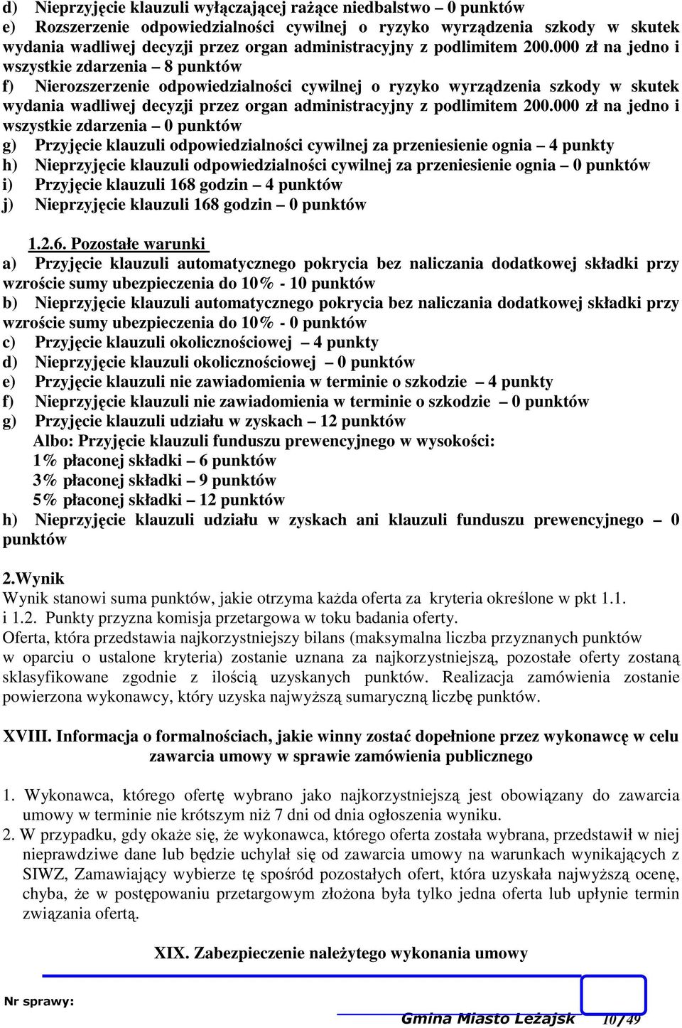 000 zł na jedno i wszystkie zdarzenia 8 punktów f) Nierozszerzenie odpowiedzialności cywilnej o ryzyko wyrządzenia szkody w skutek wydania wadliwej decyzji przez organ administracyjny 000 zł na jedno