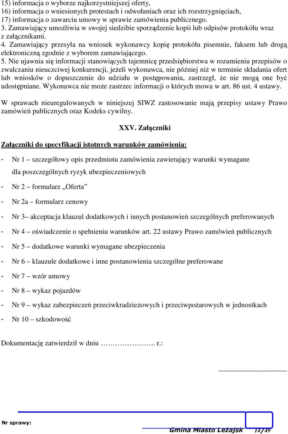 Zamawiający przesyła na wniosek wykonawcy kopię protokółu pisemnie, faksem lub drogą elektroniczną zgodnie z wyborem zamawiającego. 5.