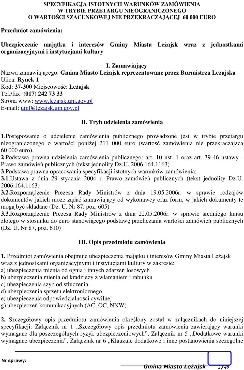 Zamawiający Nazwa zamawiającego: Gmina Miasto LeŜajsk reprezentowane przez Burmistrza LeŜajska Ulica: Rynek 1 Kod: 37-300 Miejscowość: LeŜajsk Tel./fax: (017) 242 73 33 Strona www: www.lezajsk.um.gov.