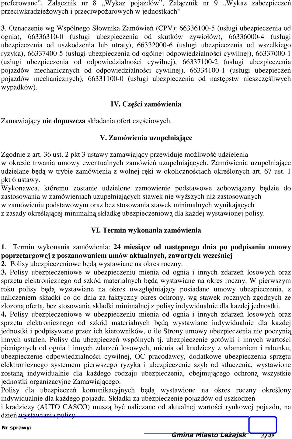 utraty), 66332000-6 (usługi ubezpieczenia od wszelkiego ryzyka), 66337400-5 (usługi ubezpieczenia od ogólnej odpowiedzialności cywilnej), 66337000-1 (usługi ubezpieczenia od odpowiedzialności