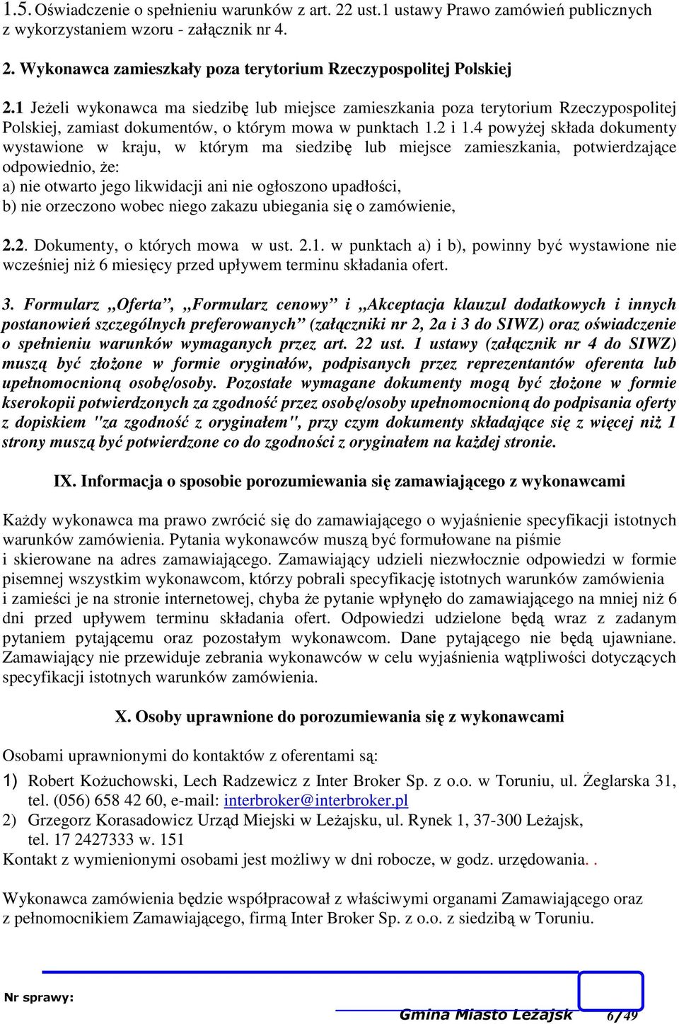 4 powyŝej składa dokumenty wystawione w kraju, w którym ma siedzibę lub miejsce zamieszkania, potwierdzające odpowiednio, Ŝe: a) nie otwarto jego likwidacji ani nie ogłoszono upadłości, b) nie