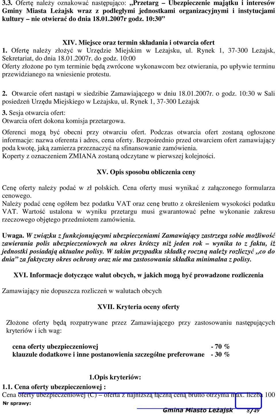 10:00 Oferty złoŝone po tym terminie będą zwrócone wykonawcom bez otwierania, po upływie terminu przewidzianego na wniesienie protestu. 2. Otwarcie ofert nastąpi w siedzibie Zamawiającego w dniu 18.