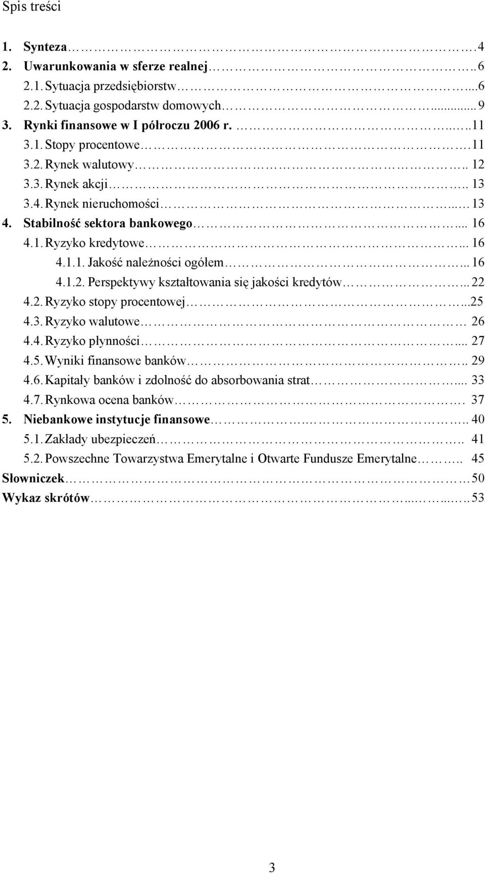 .. 22 4.2. Ryzyko stopy procentowej...25 4.3. Ryzyko walutowe 26 4.4. Ryzyko płynności... 27 4.5. Wyniki finansowe banków.. 29 4.6. Kapitały banków i zdolność do absorbowania strat... 33 4.7. Rynkowa ocena banków.