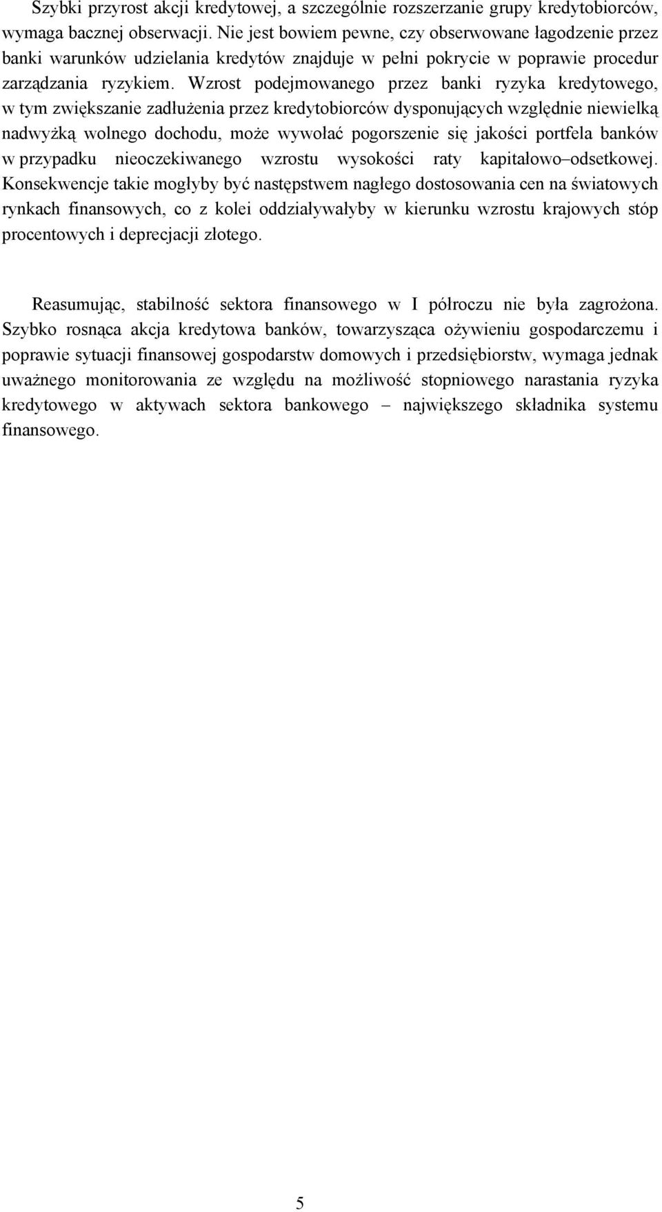 Wzrost podejmowanego przez banki ryzyka kredytowego, w tym zwiększanie zadłużenia przez kredytobiorców dysponujących względnie niewielką nadwyżką wolnego dochodu, może wywołać pogorszenie się jakości