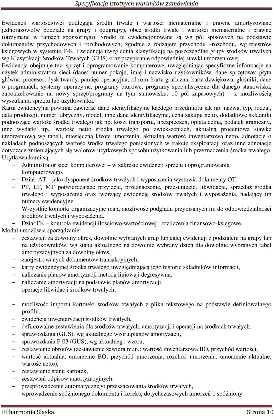 Środki te ewidencjonowane są wg pól spisowych na podstawie dokumentów przychodowych i rozchodowych, zgodnie z rodzajem przychodu rozchodu, wg rejestrów księgowych w systemie F-K.