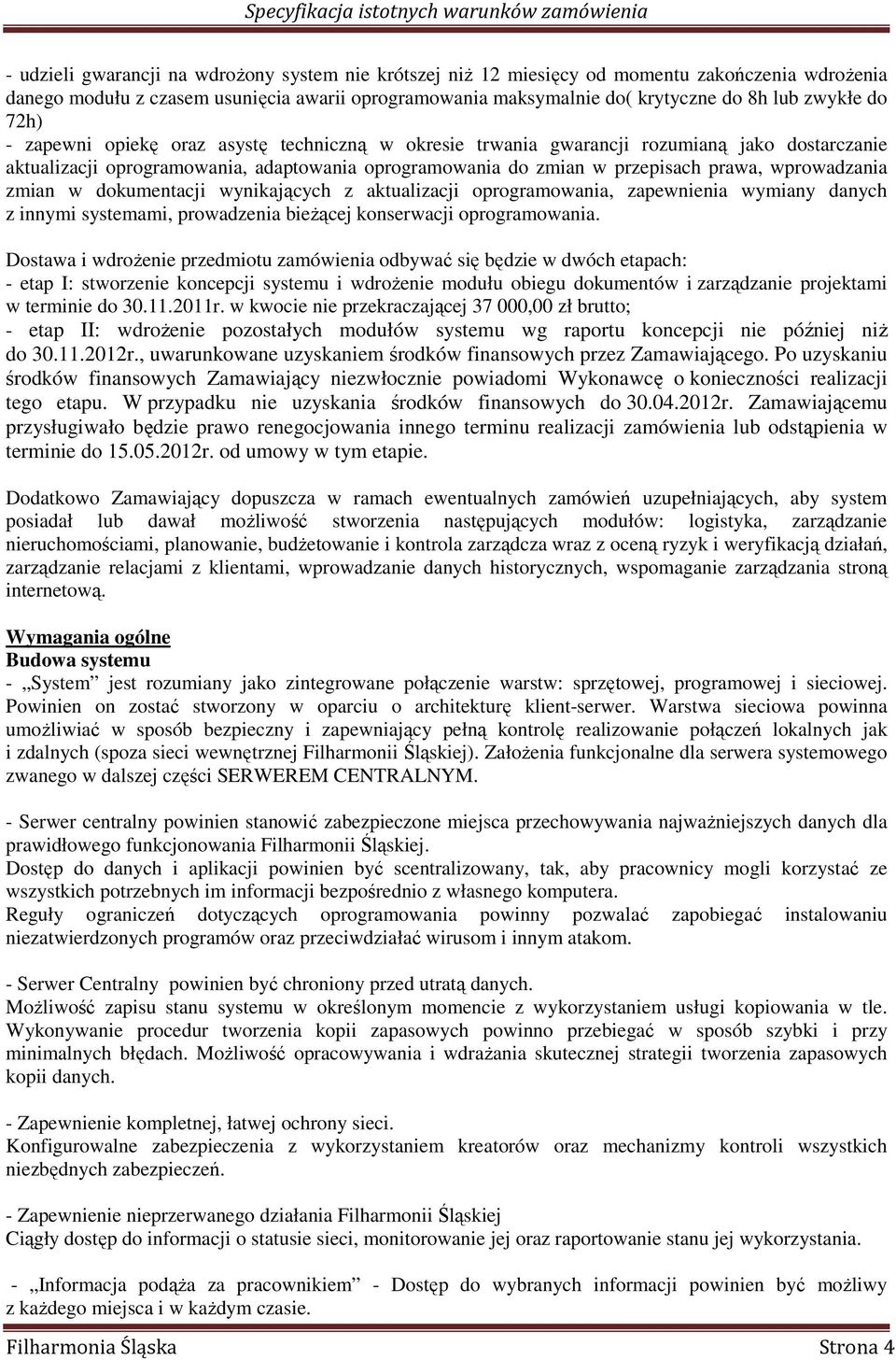 wprowadzania zmian w dokumentacji wynikających z aktualizacji oprogramowania, zapewnienia wymiany danych z innymi systemami, prowadzenia bieŝącej konserwacji oprogramowania.