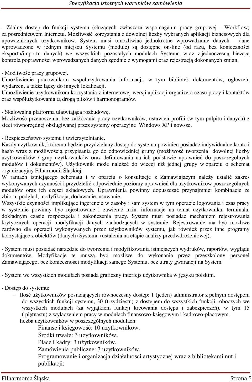 System musi umoŝliwiać jednokrotne wprowadzanie danych - dane wprowadzone w jednym miejscu Systemu (module) są dostępne on-line (od razu, bez konieczności eksportu/importu danych) we wszystkich