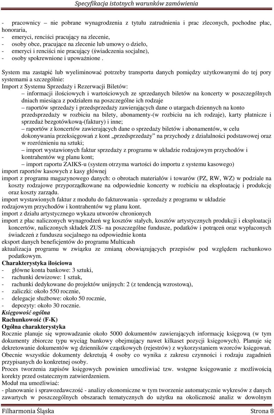 System ma zastąpić lub wyeliminować potrzeby transportu danych pomiędzy uŝytkowanymi do tej pory systemami a szczególnie: Import z Systemu SprzedaŜy i Rezerwacji Biletów: informacji ilościowych i