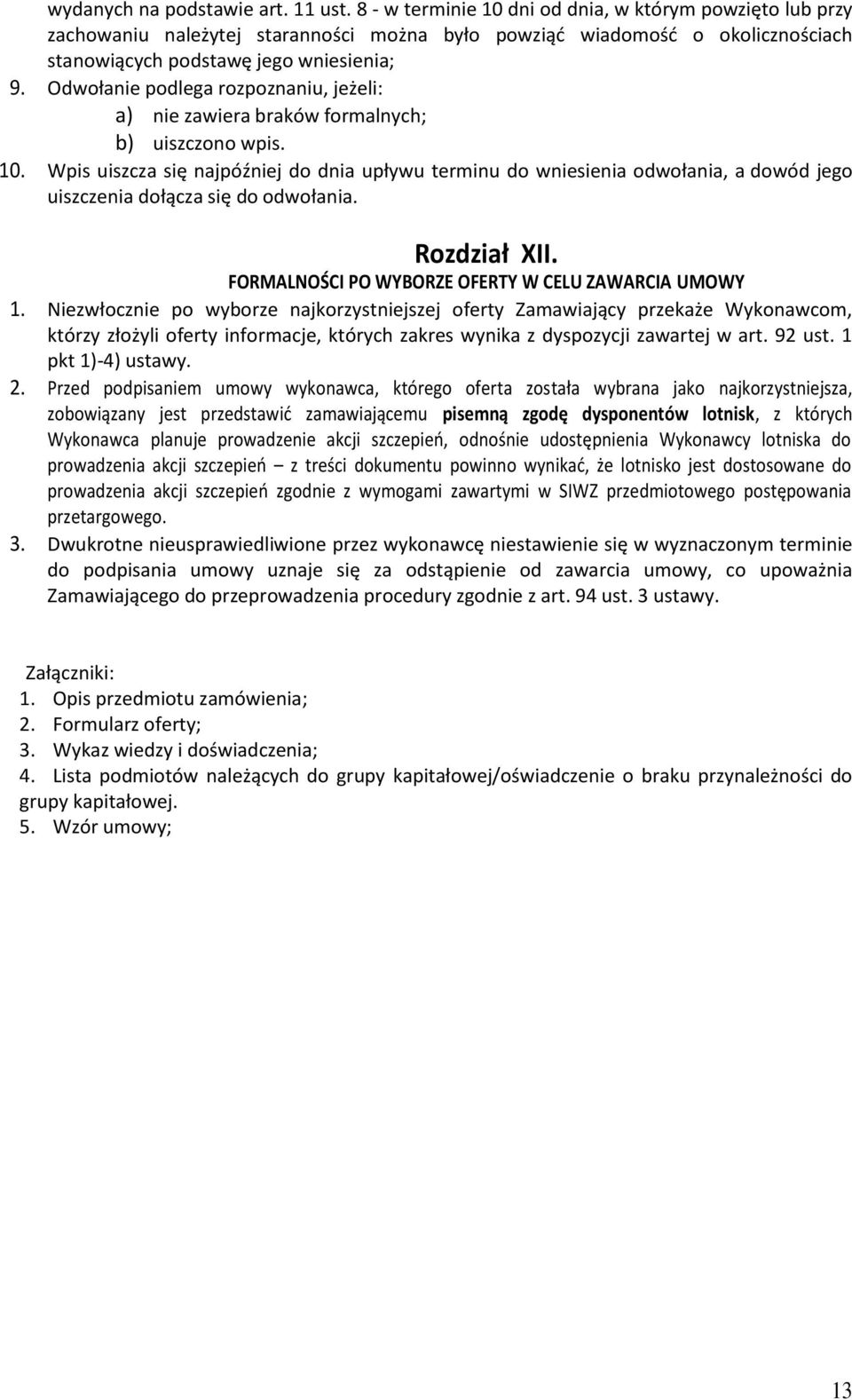 Odwołanie podlega rozpoznaniu, jeżeli: a) nie zawiera braków formalnych; b) uiszczono wpis. 10.