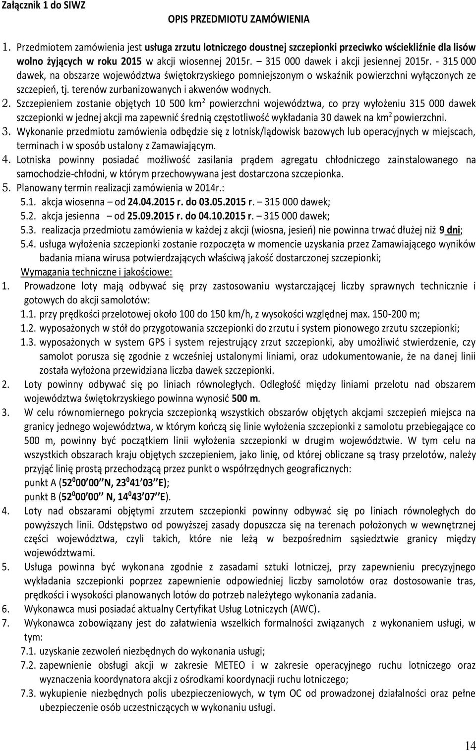 - 315 000 dawek, na obszarze województwa świętokrzyskiego pomniejszonym o wskaźnik powierzchni wyłączonych ze szczepień, tj. terenów zurbanizowanych i akwenów wodnych. 2.