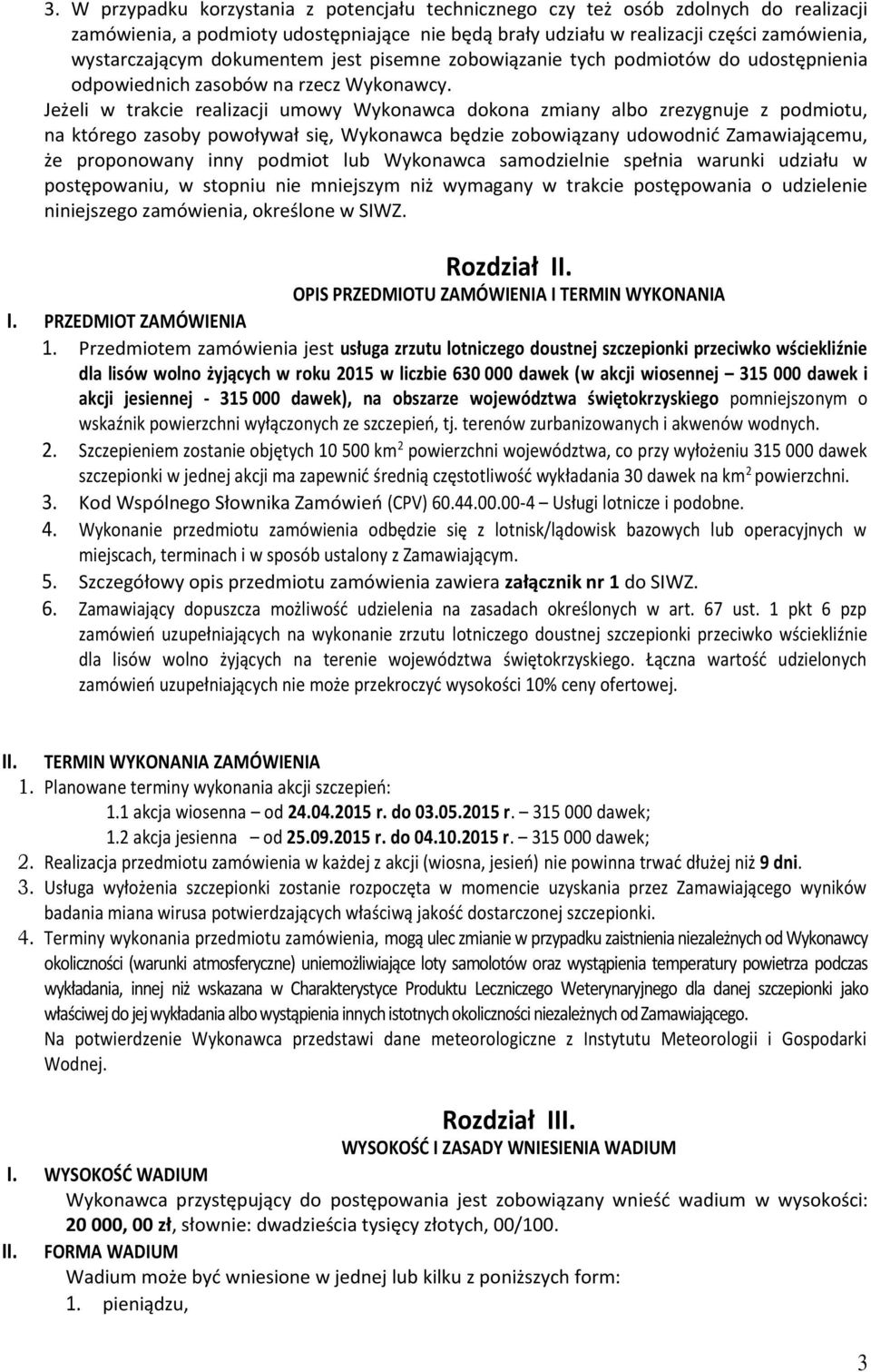 Jeżeli w trakcie realizacji umowy Wykonawca dokona zmiany albo zrezygnuje z podmiotu, na którego zasoby powoływał się, Wykonawca będzie zobowiązany udowodnić Zamawiającemu, że proponowany inny