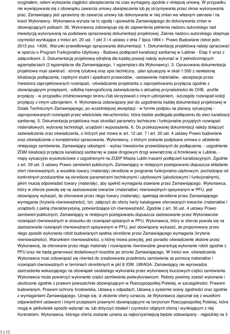 we własnym zakresie i na koszt Wykonawcy. Wykonawca wyraża na to zgodę i upoważnia Zamawiającego do dokonywania zmian w obowiązujących polisach. 26.