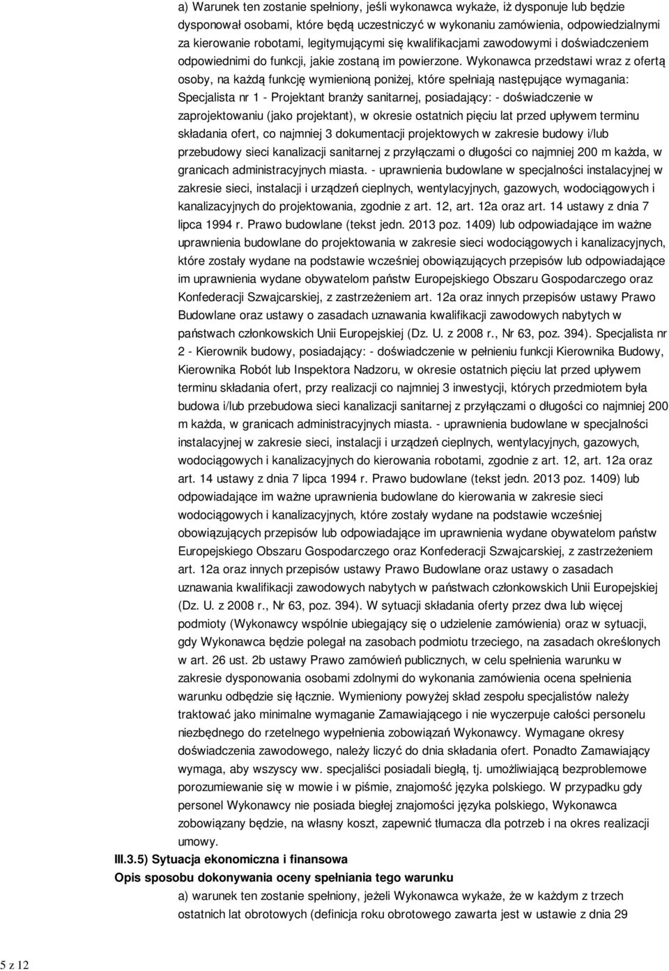 Wykonawca przedstawi wraz z ofertą osoby, na każdą funkcję wymienioną poniżej, które spełniają następujące wymagania: Specjalista nr 1 - Projektant branży sanitarnej, posiadający: - doświadczenie w