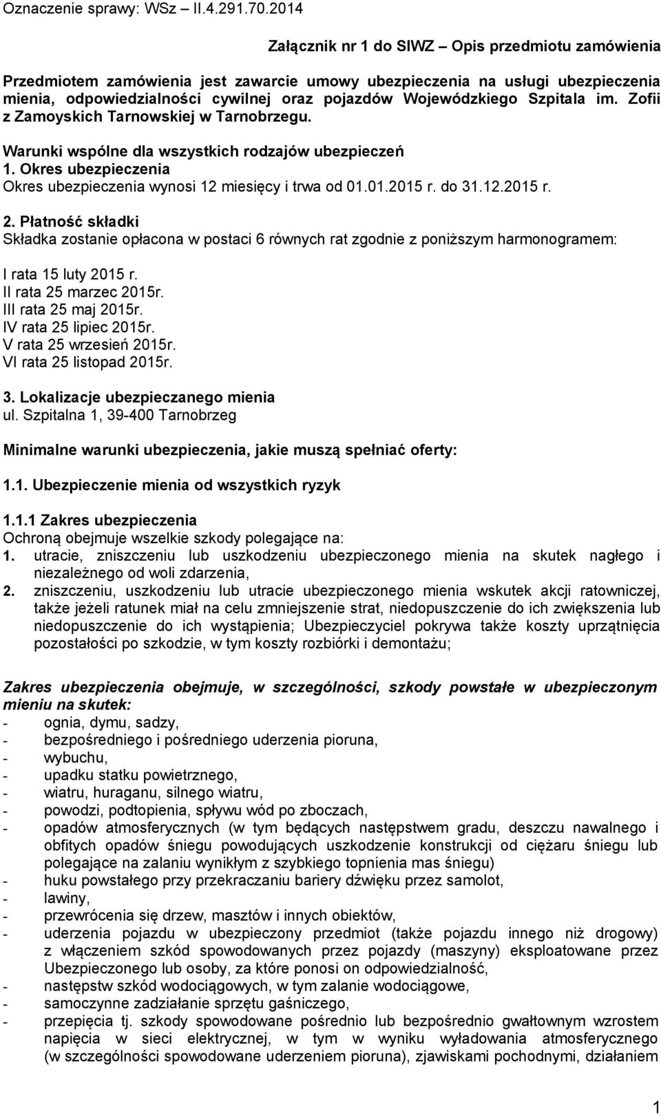 do 31.12.2015 r. 2. Płatność składki Składka zostanie opłacona w postaci 6 równych rat zgodnie z poniższym harmonogramem: I rata 15 luty 2015 r. II rata 25 marzec 2015r. III rata 25 maj 2015r.