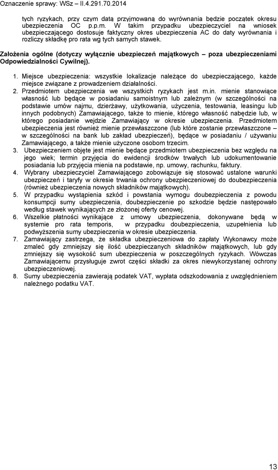 Miejsce ubezpieczenia: wszystkie lokalizacje należące do ubezpieczającego, każde miejsce związane z prowadzeniem działalności. 2. Przedmiotem ubezpieczenia we wszystkich ryzykach jest m.in.