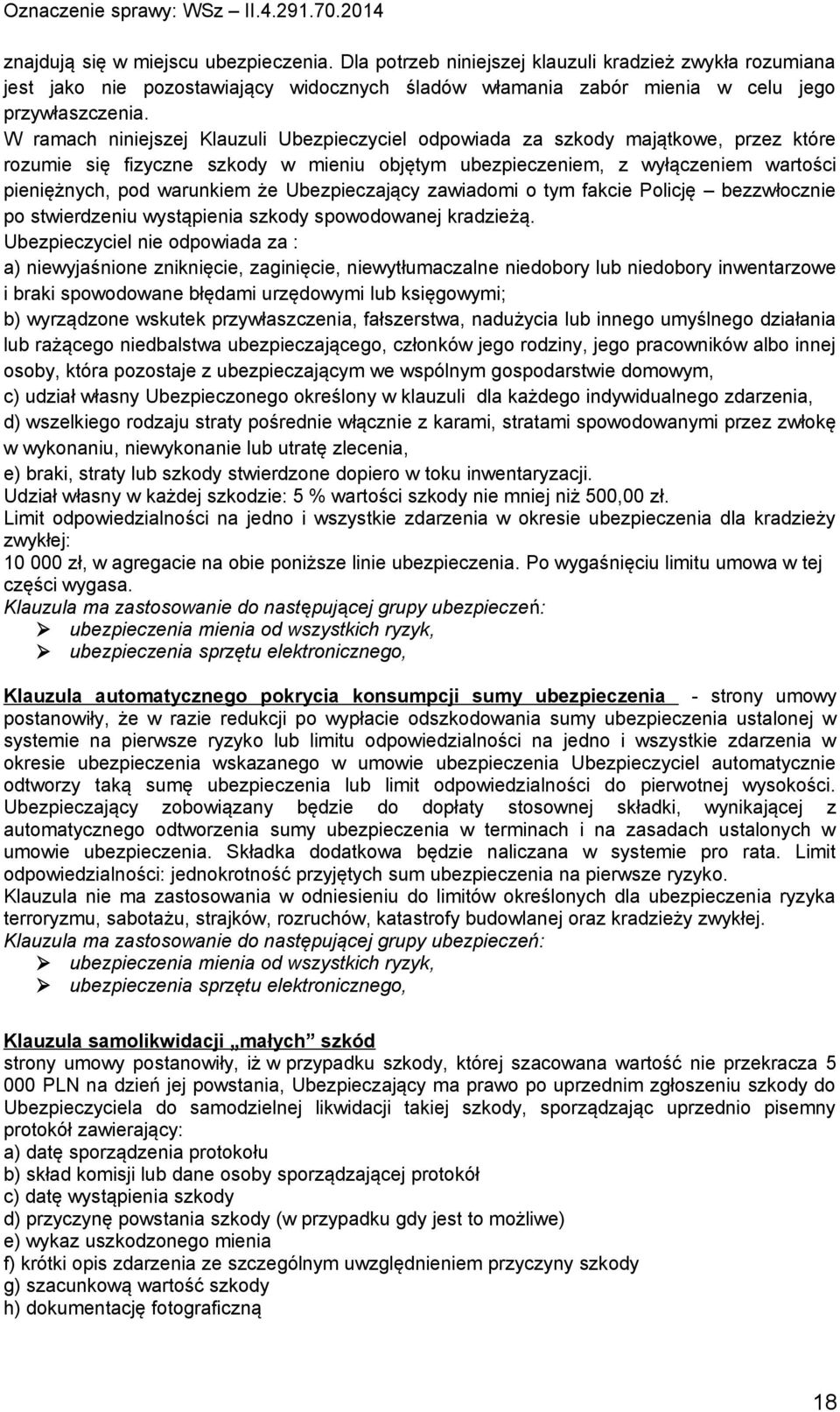 że Ubezpieczający zawiadomi o tym fakcie Policję bezzwłocznie po stwierdzeniu wystąpienia szkody spowodowanej kradzieżą.