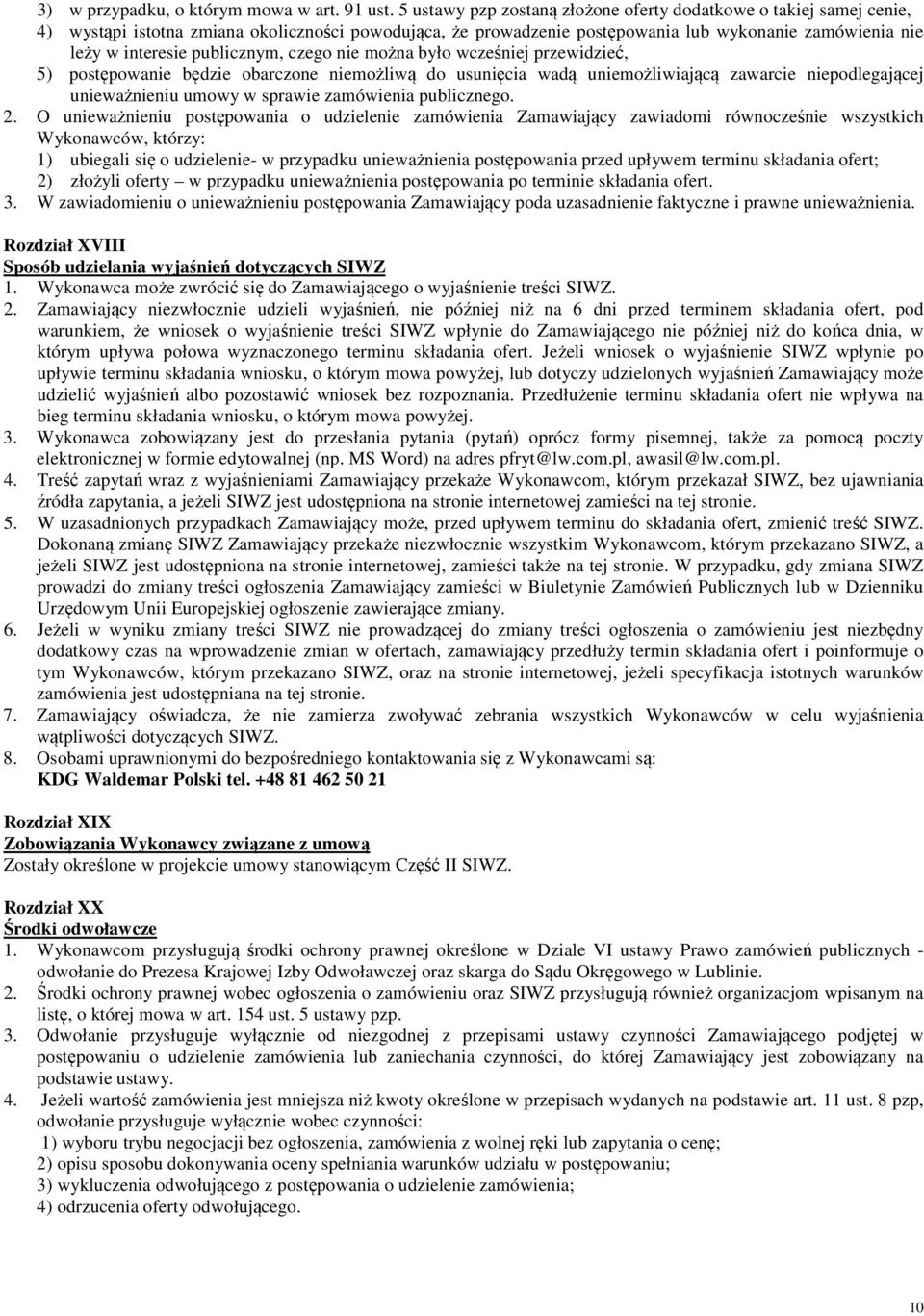 publicznym, czego nie można było wcześniej przewidzieć, 5) postępowanie będzie obarczone niemożliwą do usunięcia wadą uniemożliwiającą zawarcie niepodlegającej unieważnieniu umowy w sprawie