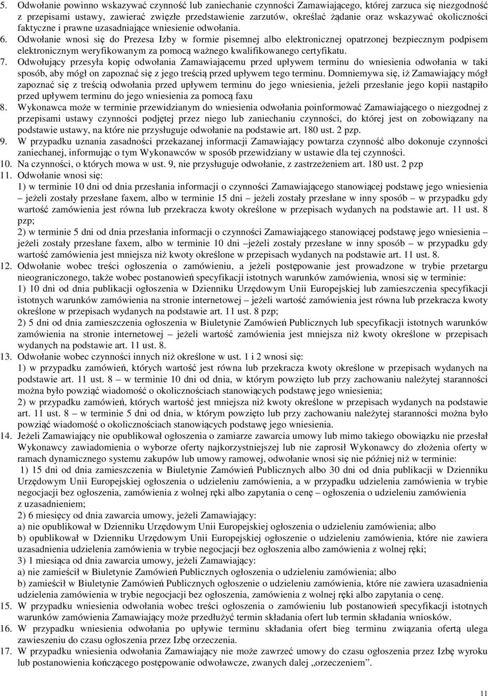 Odwołanie wnosi się do Prezesa Izby w formie pisemnej albo elektronicznej opatrzonej bezpiecznym podpisem elektronicznym weryfikowanym za pomocą ważnego kwalifikowanego certyfikatu. 7.