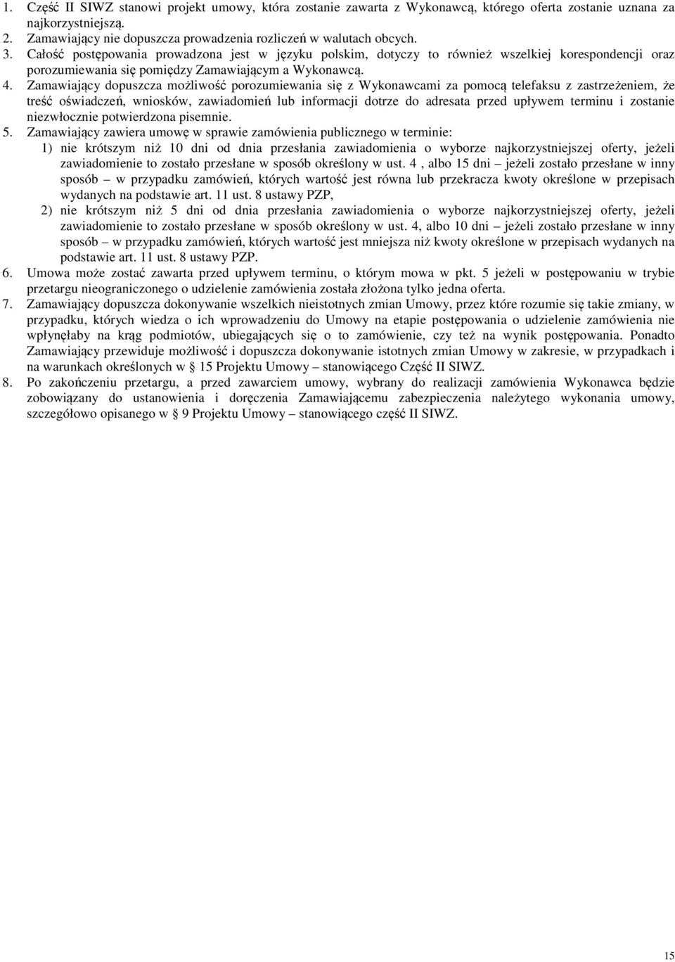 Zamawiający dopuszcza możliwość porozumiewania się z Wykonawcami za pomocą telefaksu z zastrzeżeniem, że treść oświadczeń, wniosków, zawiadomień lub informacji dotrze do adresata przed upływem