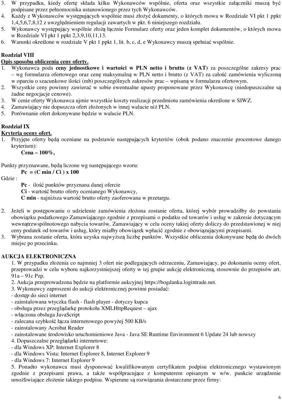 Wykonawcy występujący wspólnie złożą łącznie Formularz oferty oraz jeden komplet dokumentów, o których mowa w Rozdziale VI pkt 1 ppkt 2,3,9,10,11,13. 6.