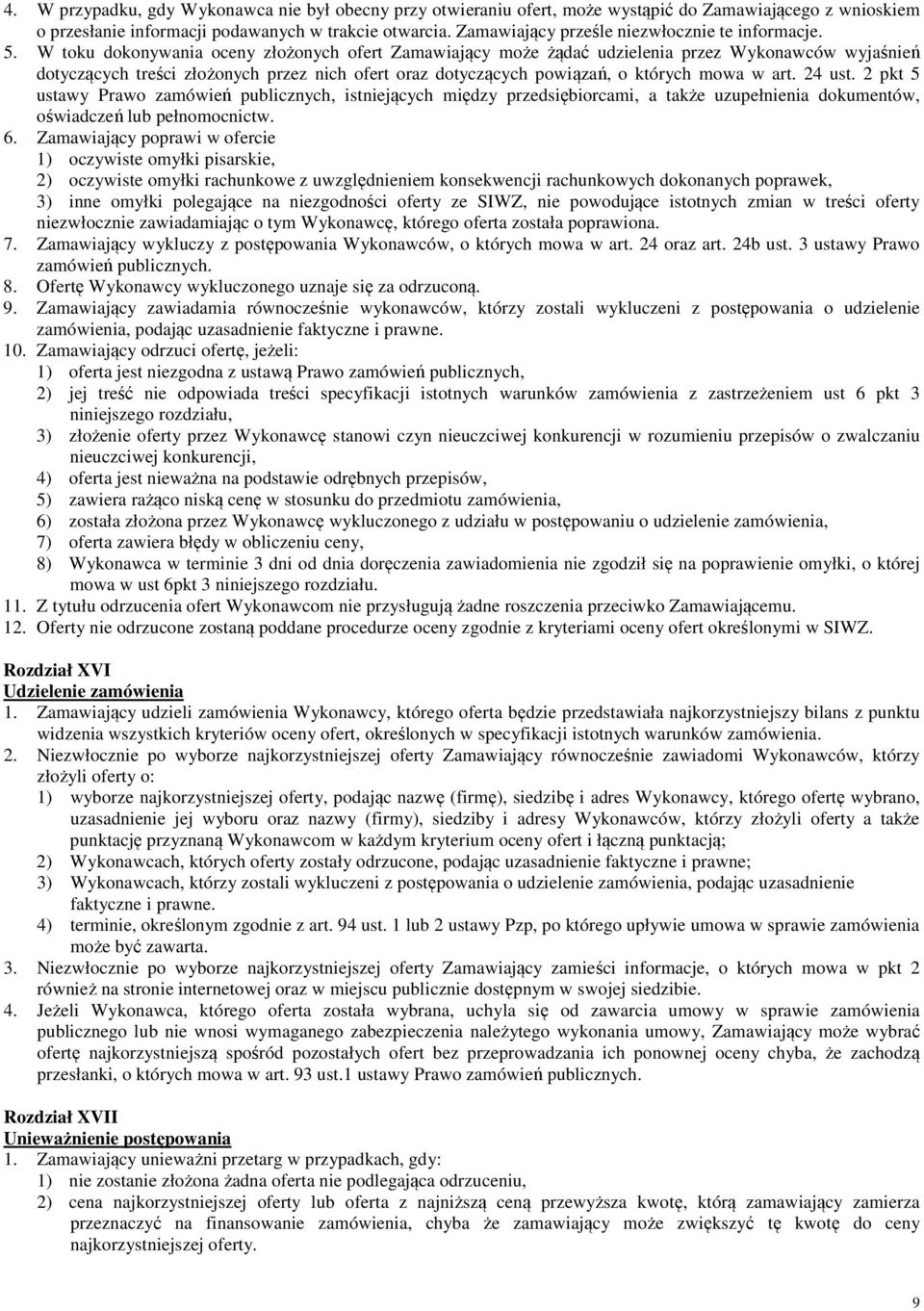 W toku dokonywania oceny złożonych ofert Zamawiający może żądać udzielenia przez Wykonawców wyjaśnień dotyczących treści złożonych przez nich ofert oraz dotyczących powiązań, o których mowa w art.