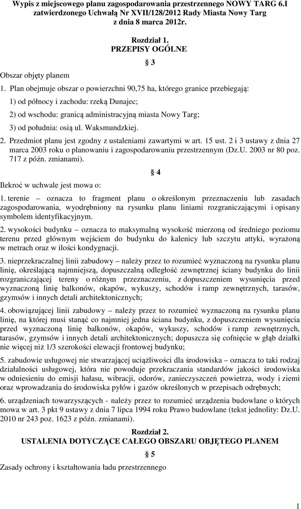 Plan obejmuje obszar o powierzchni 90,75 ha, którego granice przebiegają: 1) od północy i zachodu: rzeką Dunajec; 3 2) od wschodu: granicą administracyjną miasta Nowy Targ; 3) od południa: osią ul.