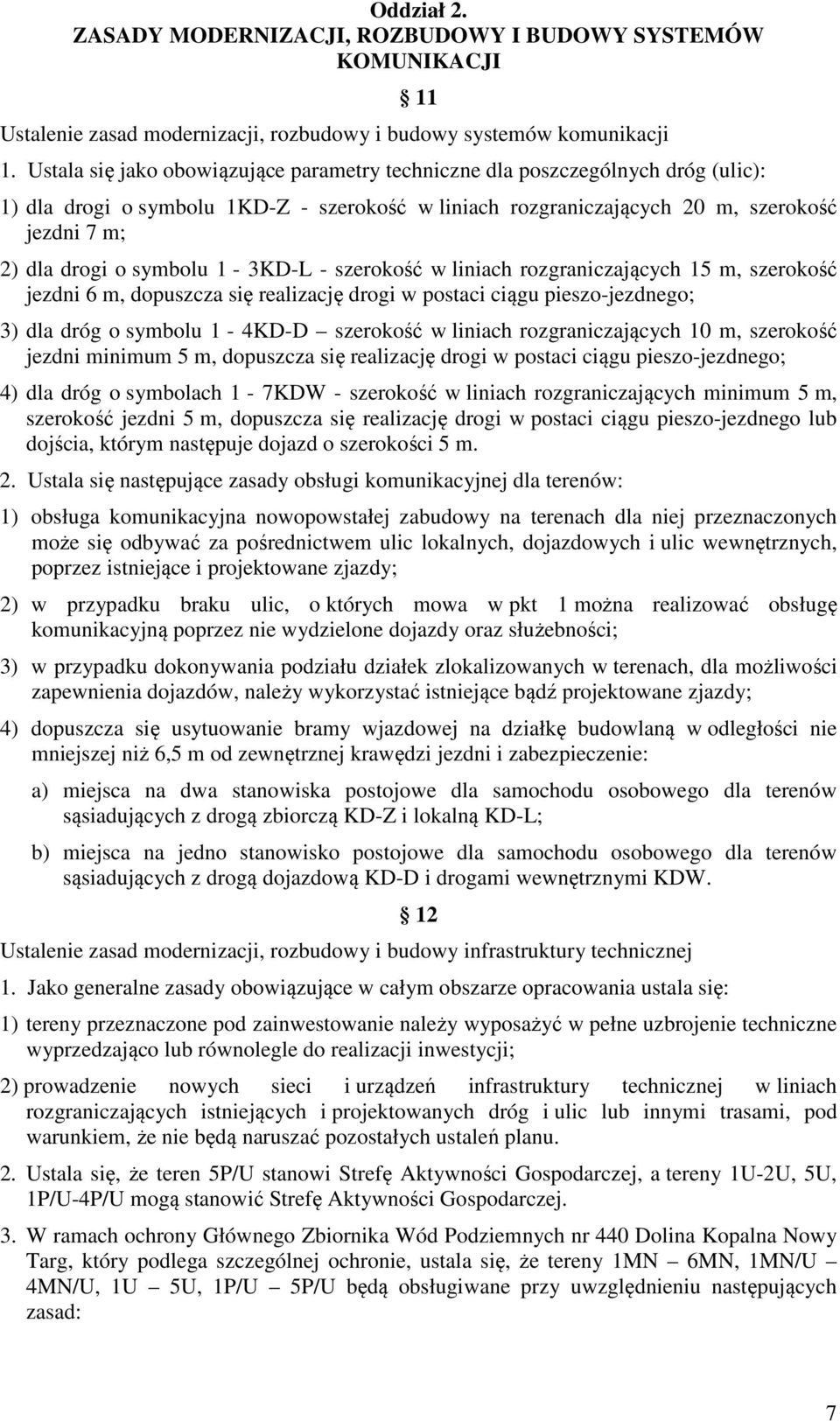 symbolu 1-3KD-L - szerokość w liniach rozgraniczających 15 m, szerokość jezdni 6 m, dopuszcza się realizację drogi w postaci ciągu pieszo-jezdnego; 3) dla dróg o symbolu 1-4KD-D szerokość w liniach