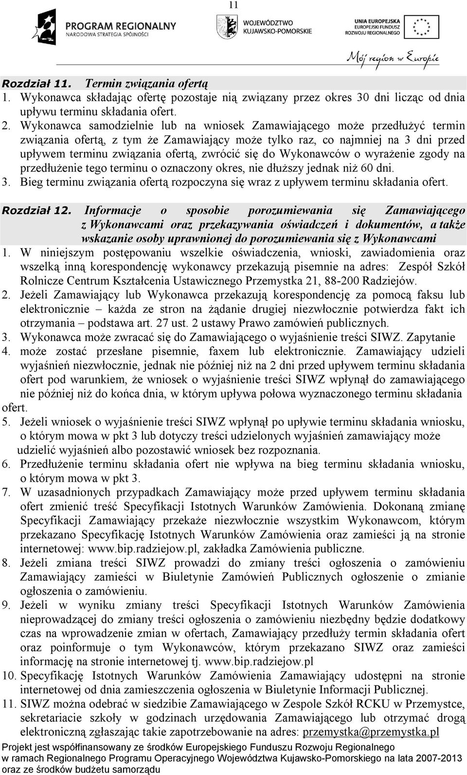 się do Wykonawców o wyrażenie zgody na przedłużenie tego terminu o oznaczony okres, nie dłuższy jednak niż 60 dni. 3.