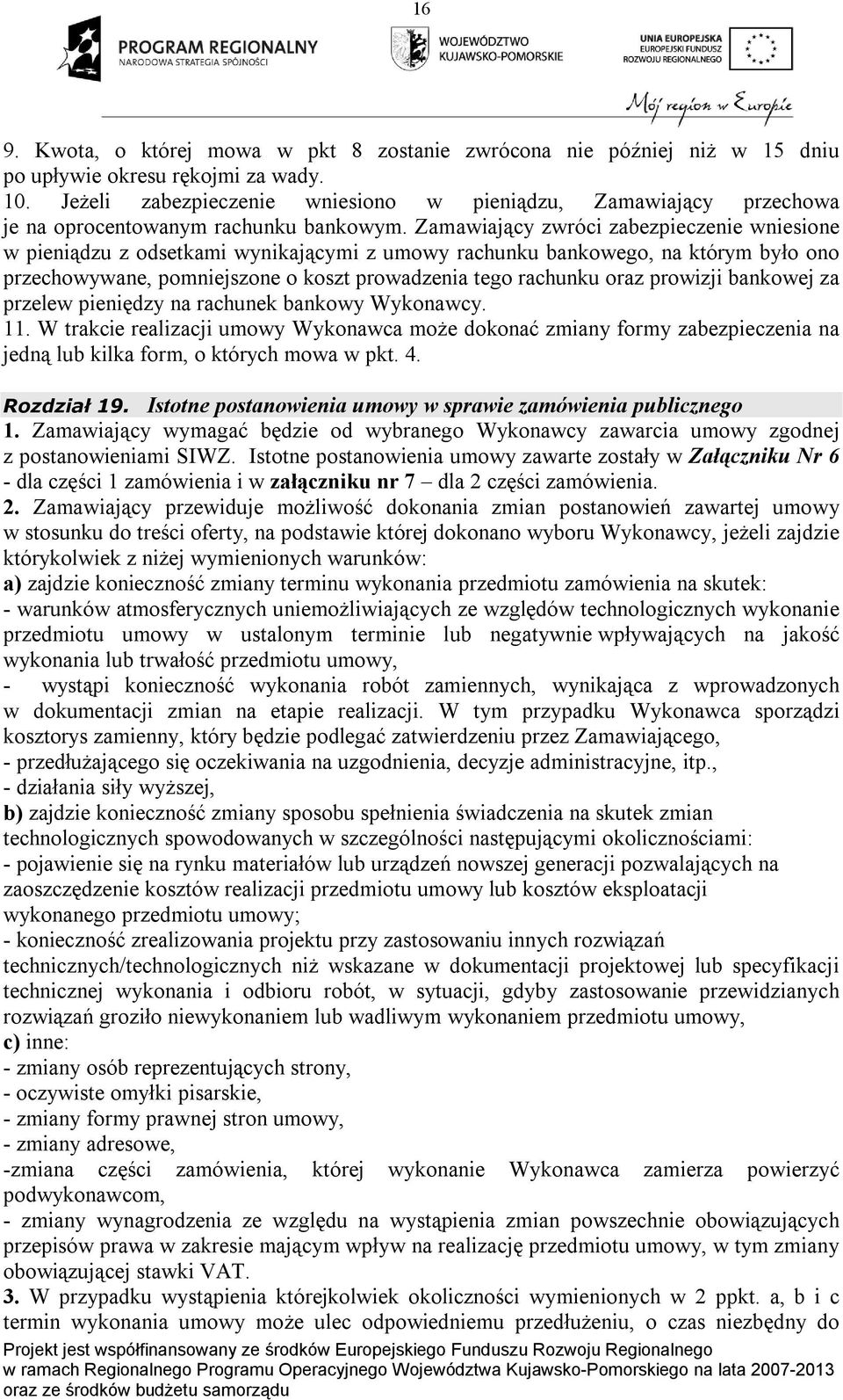 Zamawiający zwróci zabezpieczenie wniesione w pieniądzu z odsetkami wynikającymi z umowy rachunku bankowego, na którym było ono przechowywane, pomniejszone o koszt prowadzenia tego rachunku oraz