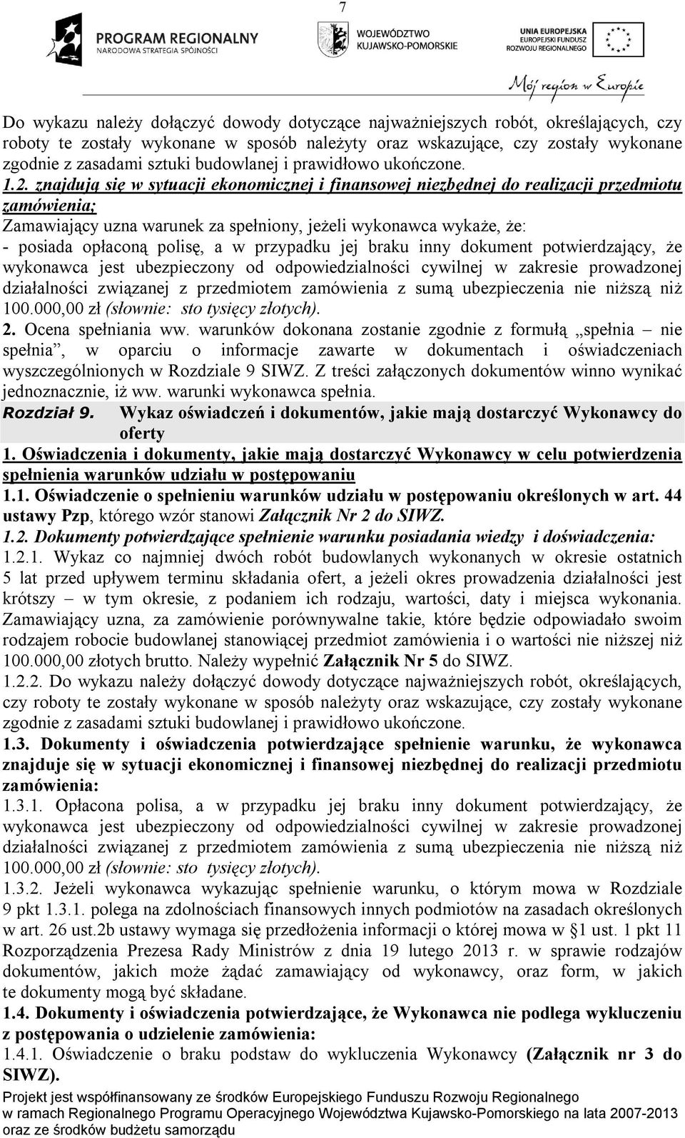 znajdują się w sytuacji ekonomicznej i finansowej niezbędnej do realizacji przedmiotu zamówienia; Zamawiający uzna warunek za spełniony, jeżeli wykonawca wykaże, że: - posiada opłaconą polisę, a w