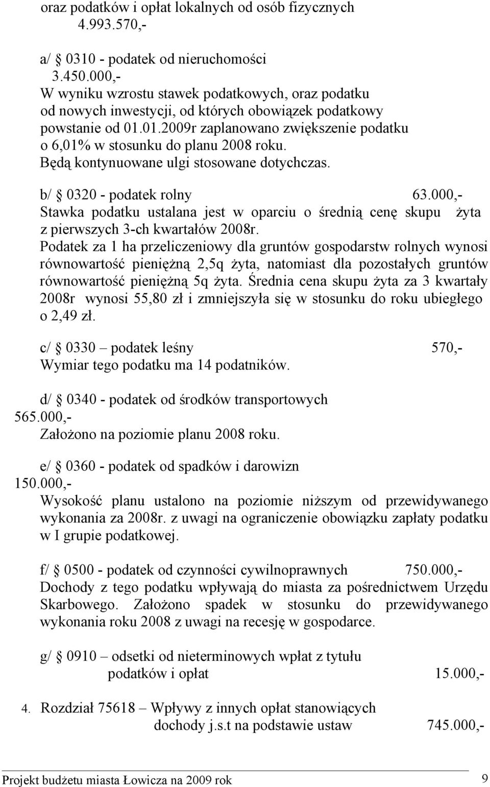 01.2009r zaplanowano zwiększenie podatku o 6,01% w stosunku do planu 2008 roku. Będą kontynuowane ulgi stosowane dotychczas. b/ 0320 - podatek rolny 63.