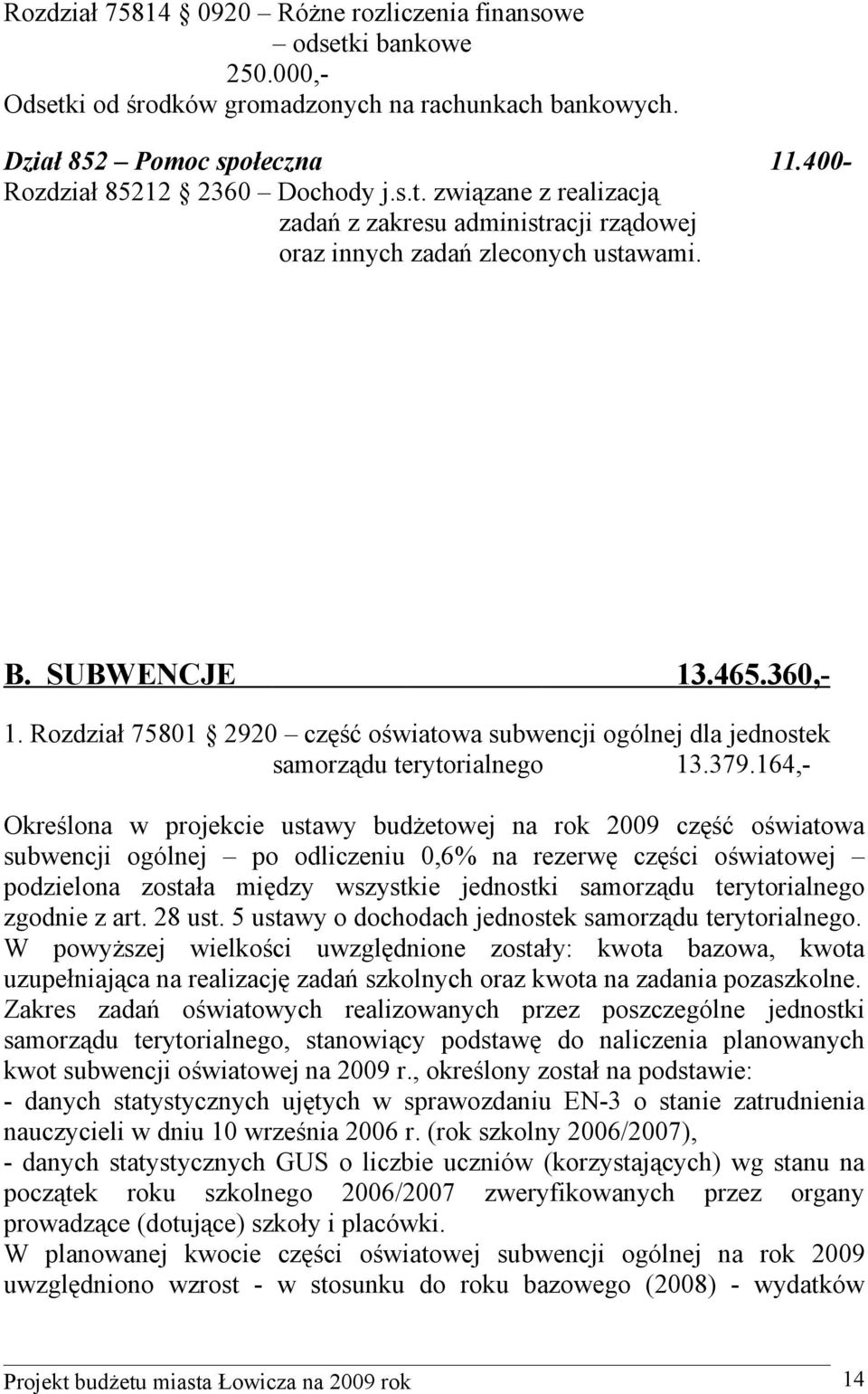 164,- Określona w projekcie ustawy budżetowej na rok 2009 część oświatowa subwencji ogólnej po odliczeniu 0,6% na rezerwę części oświatowej podzielona została między wszystkie jednostki samorządu