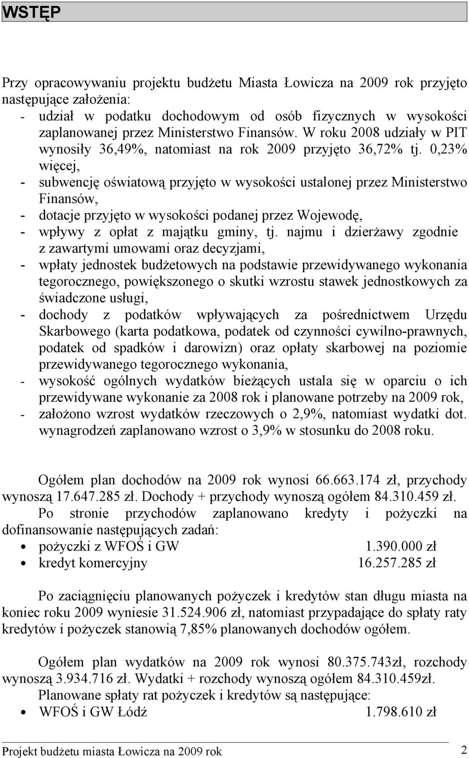 0,23% więcej, - subwencję oświatową przyjęto w wysokości ustalonej przez Ministerstwo Finansów, - dotacje przyjęto w wysokości podanej przez Wojewodę, - wpływy z opłat z majątku gminy, tj.