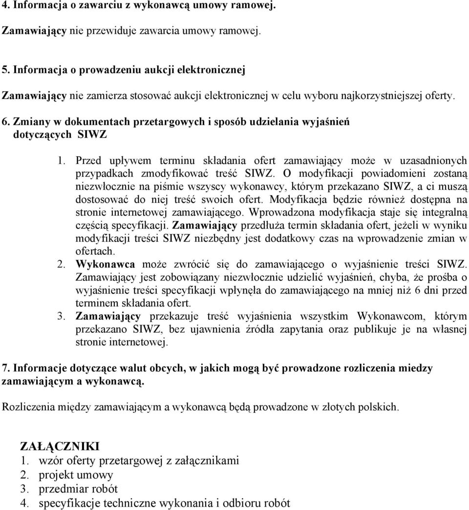 Zmiany w dokumentach przetargowych i sposób udzielania wyjaśnień dotyczących SIWZ 1. Przed upływem terminu składania ofert zamawiający może w uzasadnionych przypadkach zmodyfikować treść SIWZ.