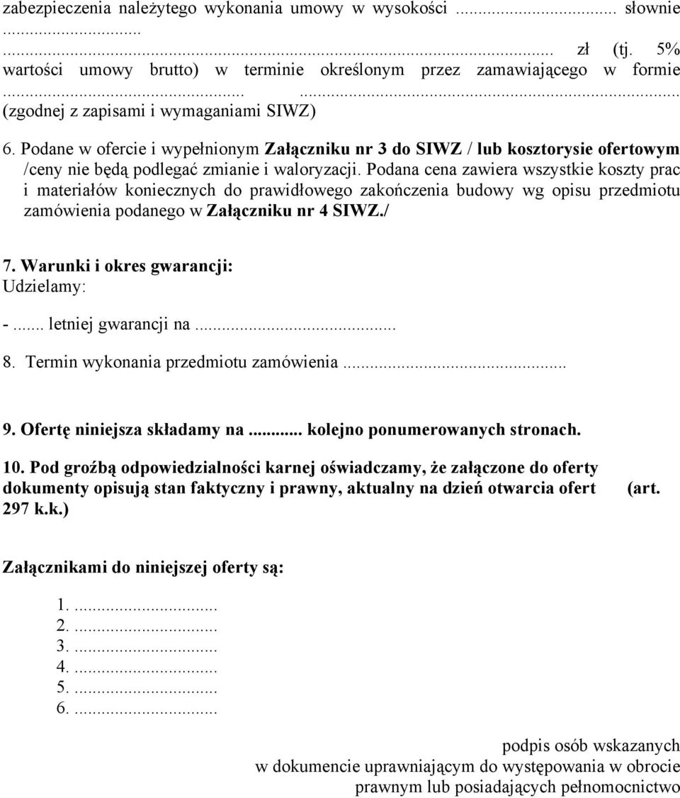 Podana cena zawiera wszystkie koszty prac i materiałów koniecznych do prawidłowego zakończenia budowy wg opisu przedmiotu zamówienia podanego w Załączniku nr 4 SIWZ./ 7.