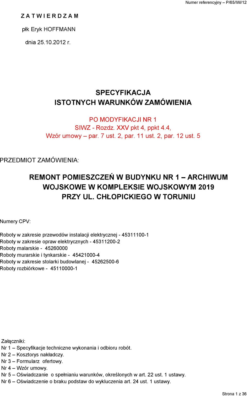 CHŁOPICKIEGO W TORUNIU Numery CPV: Roboty w zakresie przewodów instalacji elektrycznej - 45311100-1 Roboty w zakresie opraw elektrycznych - 45311200-2 Roboty malarskie - 45260000 Roboty murarskie i