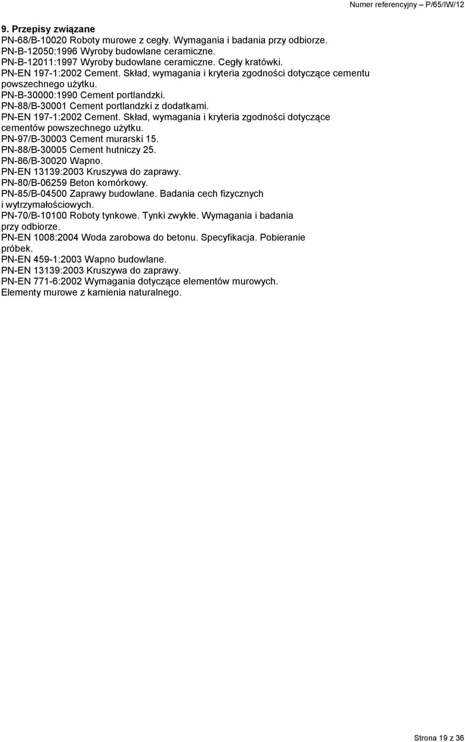 PN-EN 197-1:2002 Cement. Skład, wymagania i kryteria zgodności dotyczące cementów powszechnego użytku. PN-97/B-30003 Cement murarski 15. PN-88/B-30005 Cement hutniczy 25. PN-86/B-30020 Wapno.
