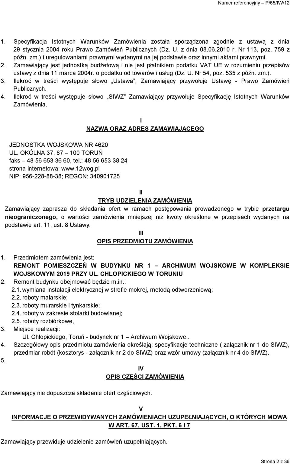 Zamawiający jest jednostką budżetową i nie jest płatnikiem podatku VAT UE w rozumieniu przepisów ustawy z dnia 11 marca 2004r. o podatku od towarów i usług (Dz. U. Nr 54, poz. 535 z późn. zm.). 3.