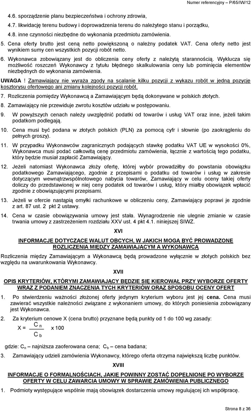 Cena oferty netto jest wynikiem sumy cen wszystkich pozycji robót netto. 6. Wykonawca zobowiązany jest do obliczenia ceny oferty z należytą starannością.