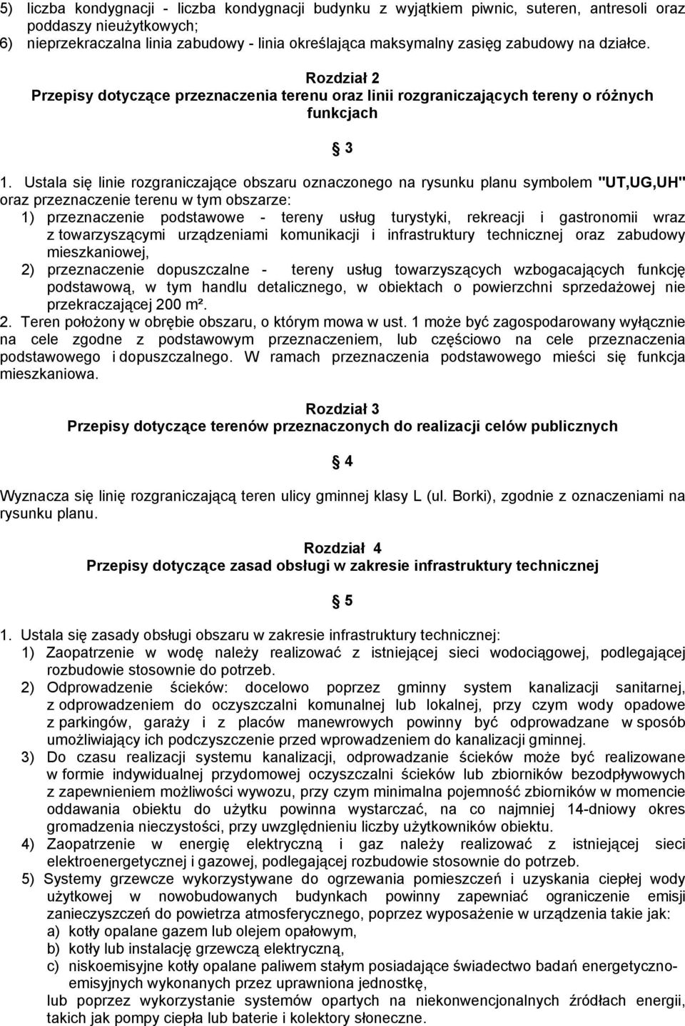 Ustala się linie rozgraniczające obszaru oznaczonego na rysunku planu symbolem "UT,UG,UH" oraz przeznaczenie terenu w tym obszarze: 1) przeznaczenie podstawowe - tereny usług turystyki, rekreacji i